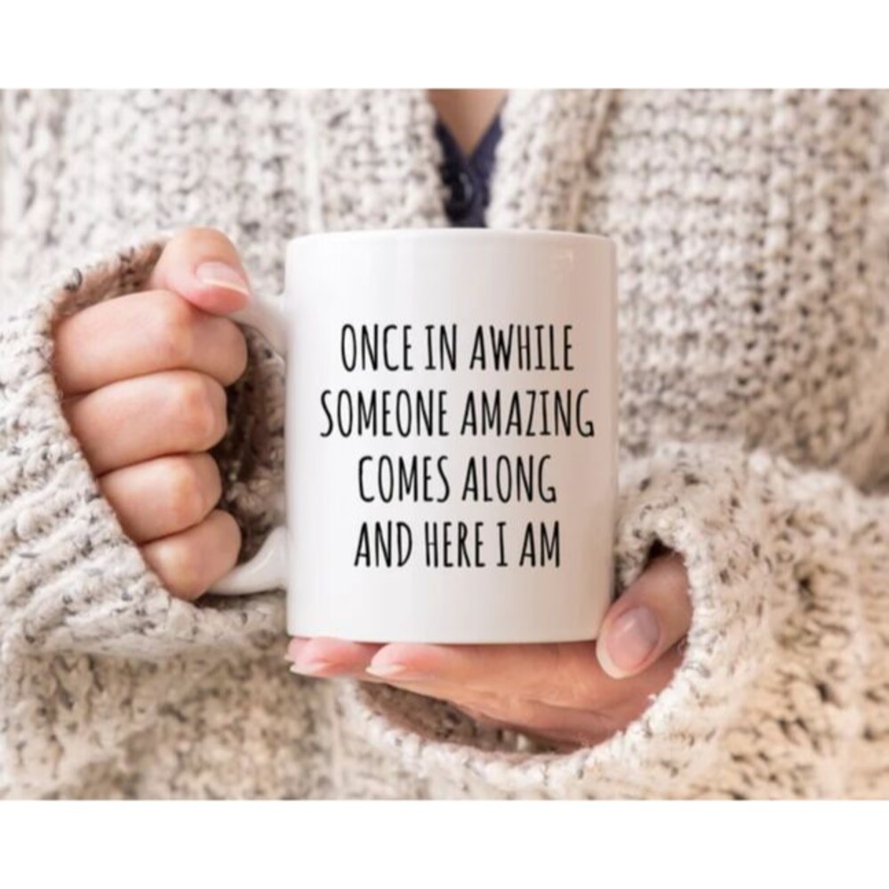 Once In A while Someone Amazing Comes Along Funny Coffee Mug 11z oz Gift